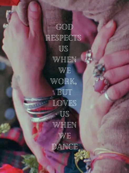 God Respects Us When We Work, But Loves Us When We Dance