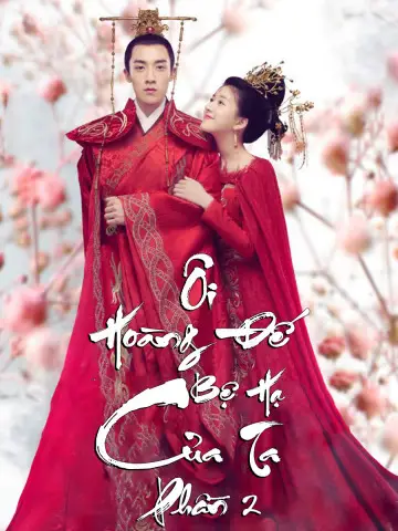 Ôi Hoàng Đế Bệ Hạ Của Ta (Phần 2)