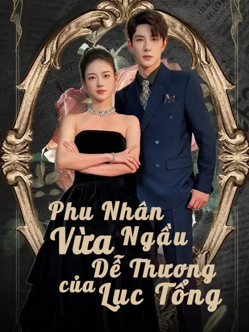 Phu Nhân Vừa Ngầu Vừa Dễ Thương Của Lục Tổng