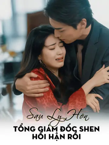 Sau Ly Hôn, Tổng Giám Đốc Shen Hối Hận Rồi