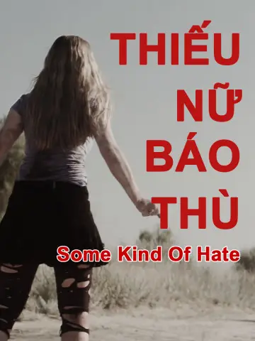 Phim Thiếu Nữ Báo Thù - Some Kind of Hate (2015)