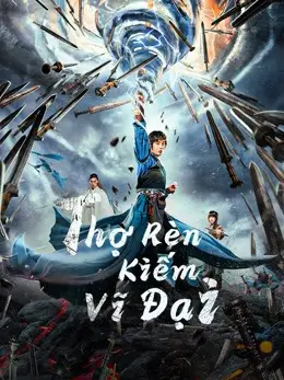 Phim Thợ Rèn Kiếm Vĩ Đại - Sword of Destiny (2021)