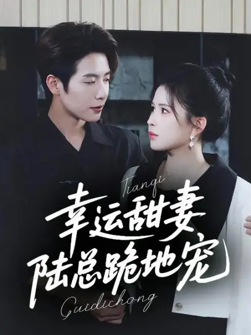 Phim Vợ Ngọt Ngào May Mắn: Tổng Tài Lục Quỳ Gối Cưng Chiều - 幸运甜妻，陆总跪地宠 (2025)